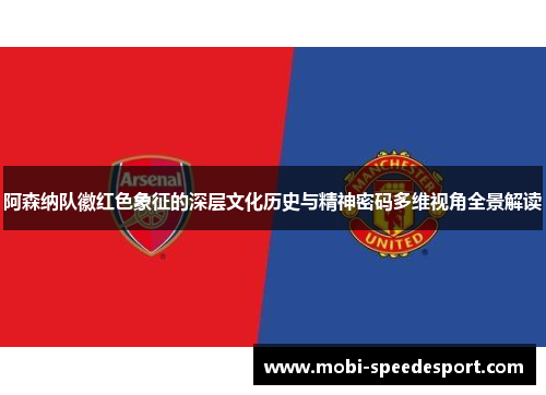 阿森纳队徽红色象征的深层文化历史与精神密码多维视角全景解读